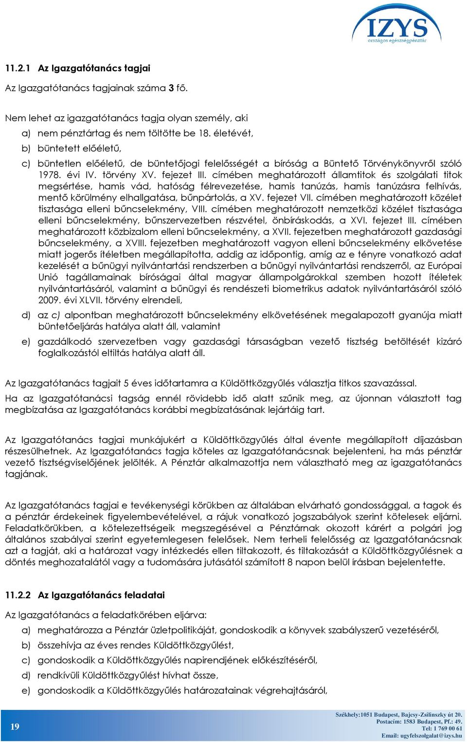 címében meghatározott államtitok és szolgálati titok megsértése, hamis vád, hatóság félrevezetése, hamis tanúzás, hamis tanúzásra felhívás, mentő körülmény elhallgatása, bűnpártolás, a XV.