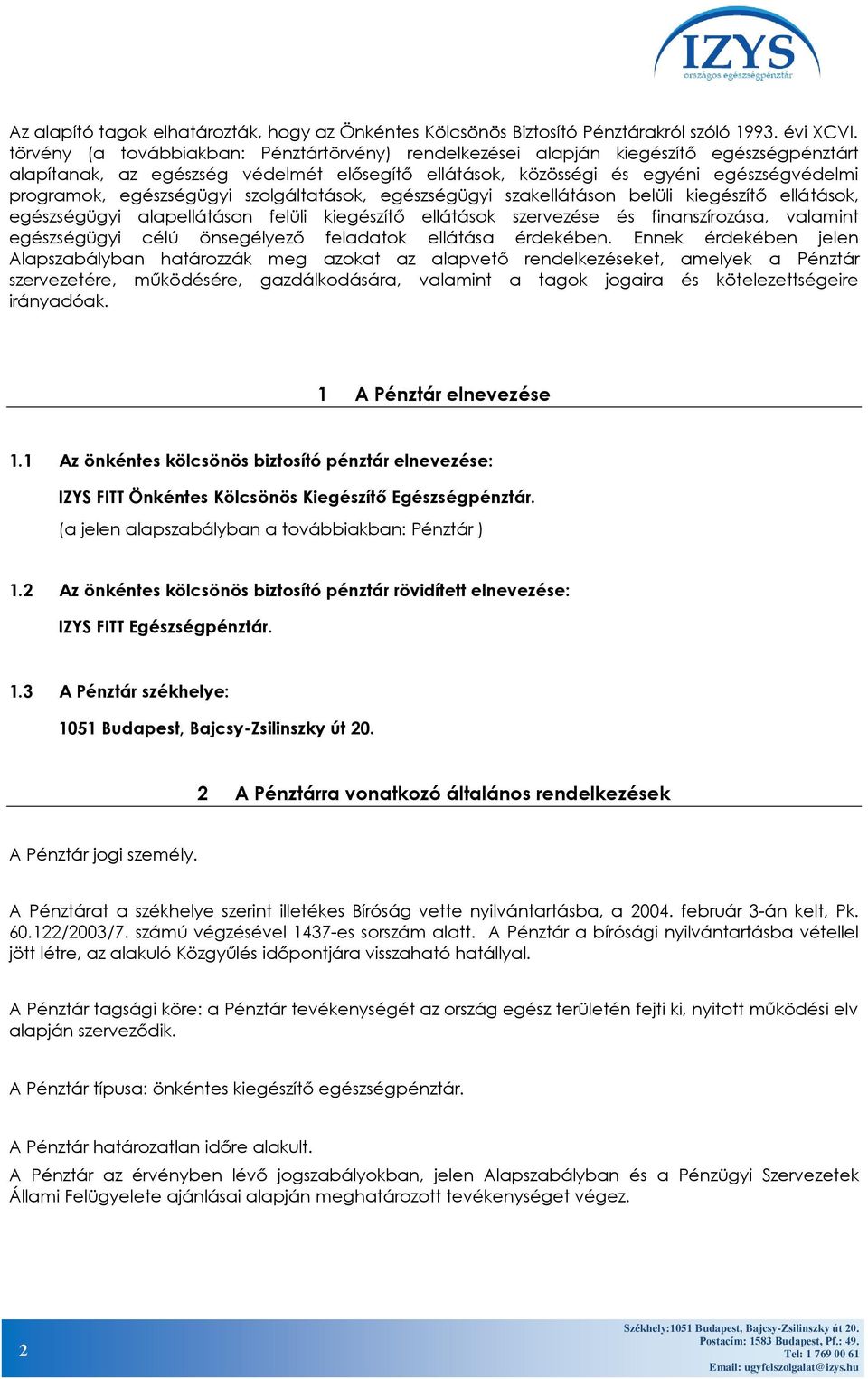 egészségügyi szolgáltatások, egészségügyi szakellátáson belüli kiegészítő ellátások, egészségügyi alapellátáson felüli kiegészítő ellátások szervezése és finanszírozása, valamint egészségügyi célú