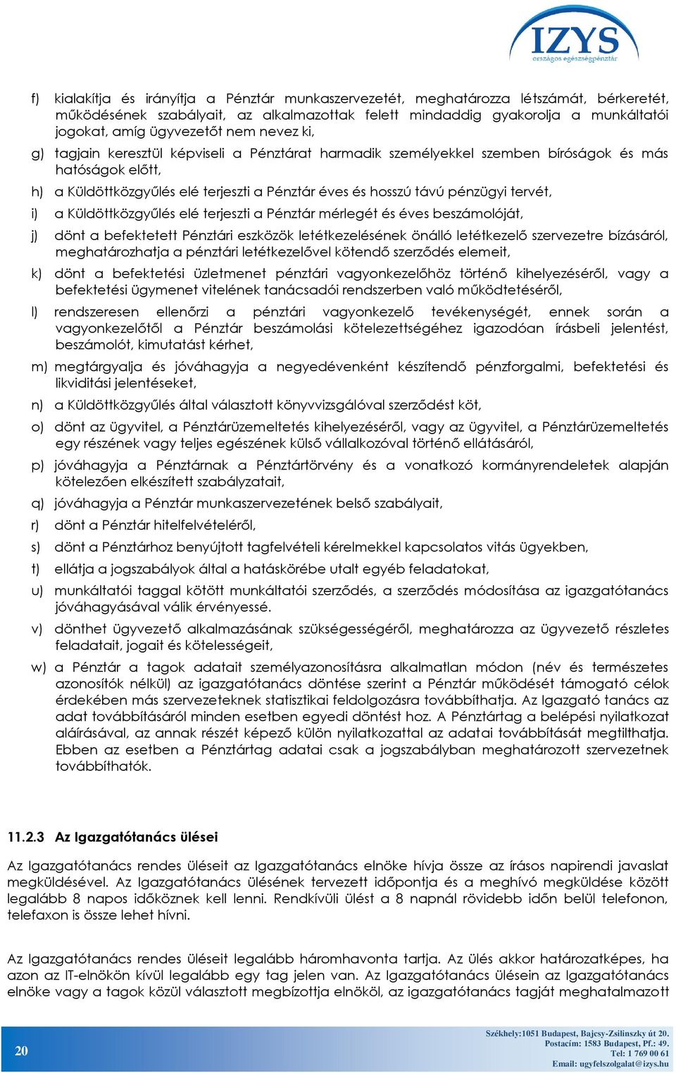 tervét, i) a Küldöttközgyűlés elé terjeszti a Pénztár mérlegét és éves beszámolóját, j) dönt a befektetett Pénztári eszközök letétkezelésének önálló letétkezelő szervezetre bízásáról, meghatározhatja