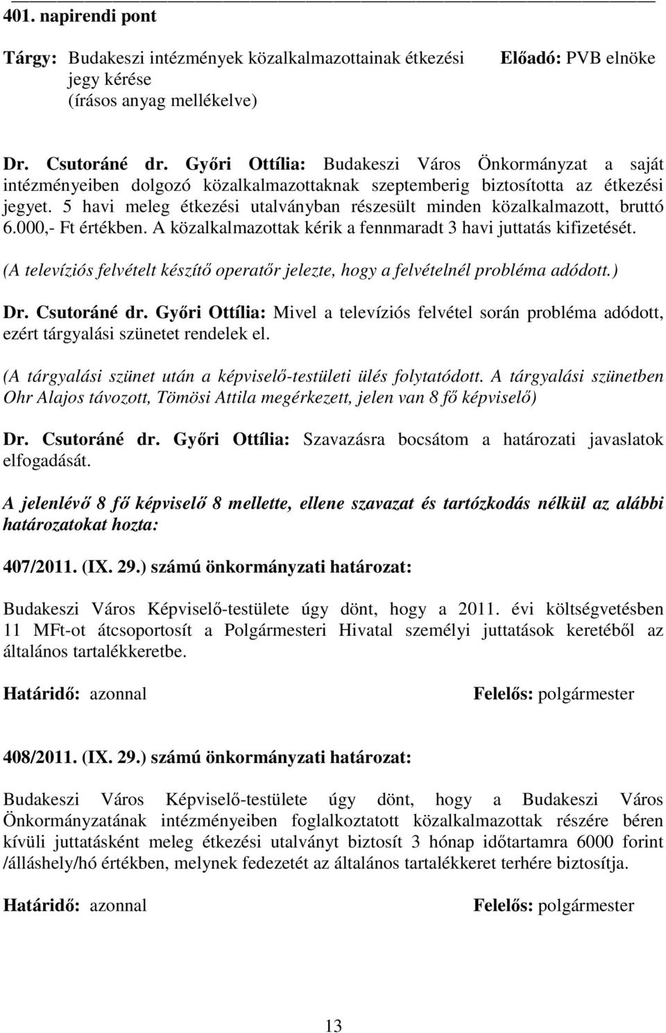 5 havi meleg étkezési utalványban részesült minden közalkalmazott, bruttó 6.000,- Ft értékben. A közalkalmazottak kérik a fennmaradt 3 havi juttatás kifizetését.