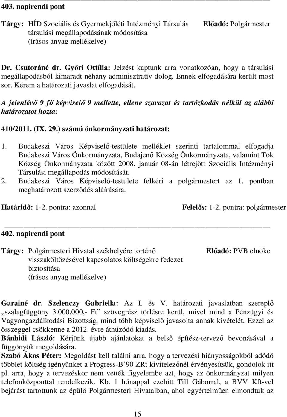 A jelenlévı 9 fı képviselı 9 mellette, ellene szavazat és tartózkodás nélkül az alábbi határozatot hozta: 410/2011. (IX. 29.) számú önkormányzati határozat: 1.