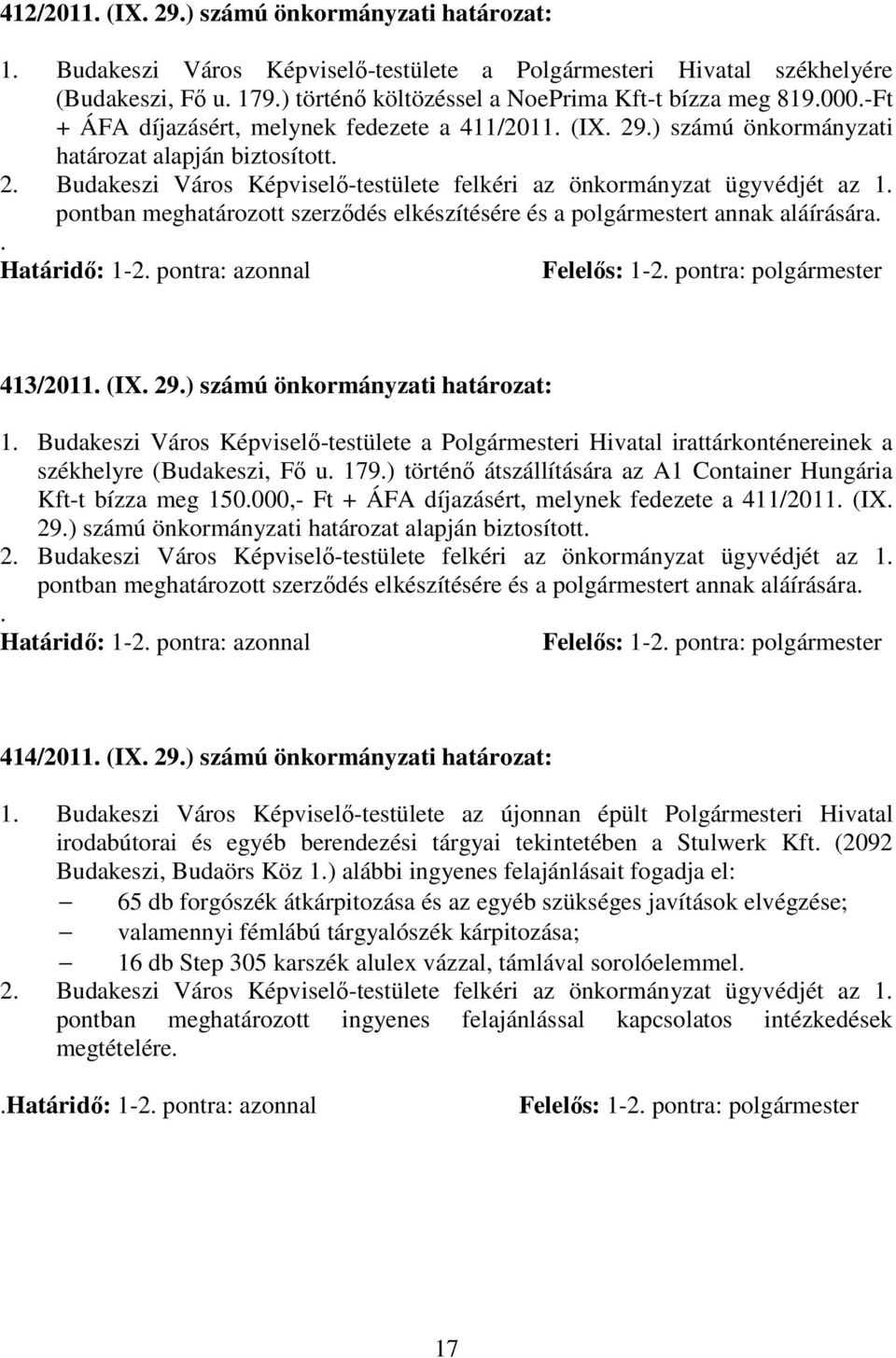 pontban meghatározott szerzıdés elkészítésére és a polgármestert annak aláírására.. Határidı: 1-2. pontra: azonnal Felelıs: 1-2. pontra: polgármester 413/2011. (IX. 29.