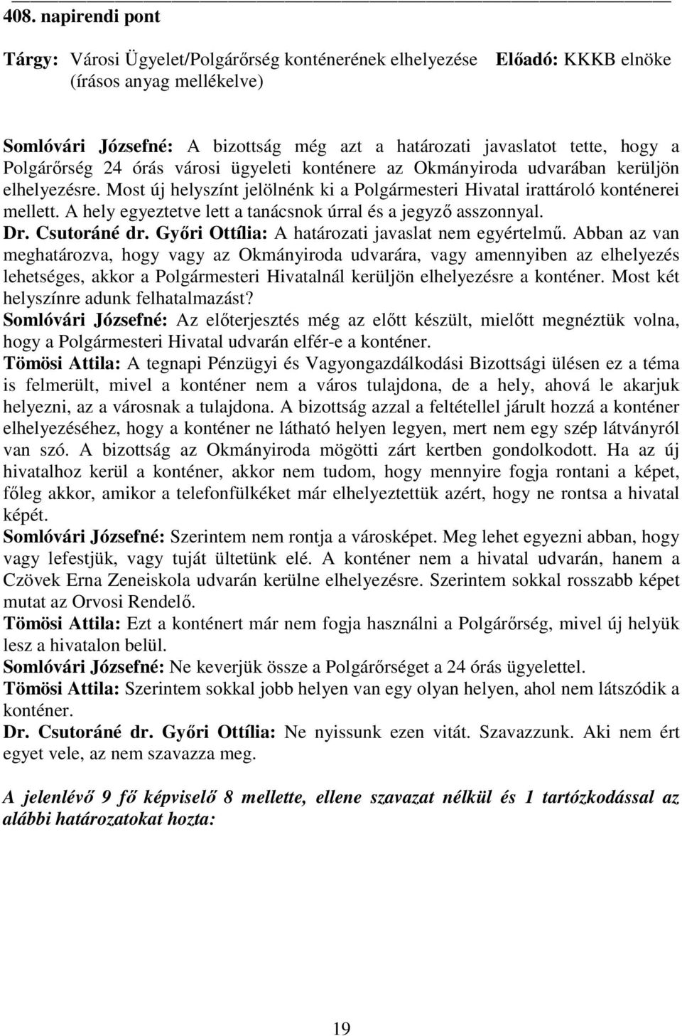 A hely egyeztetve lett a tanácsnok úrral és a jegyzı asszonnyal. Dr. Csutoráné dr. Gyıri Ottília: A határozati javaslat nem egyértelmő.