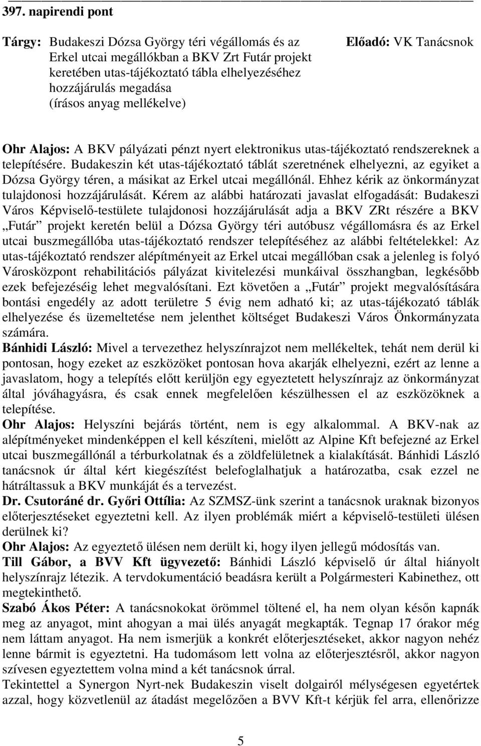 Budakeszin két utas-tájékoztató táblát szeretnének elhelyezni, az egyiket a Dózsa György téren, a másikat az Erkel utcai megállónál. Ehhez kérik az önkormányzat tulajdonosi hozzájárulását.