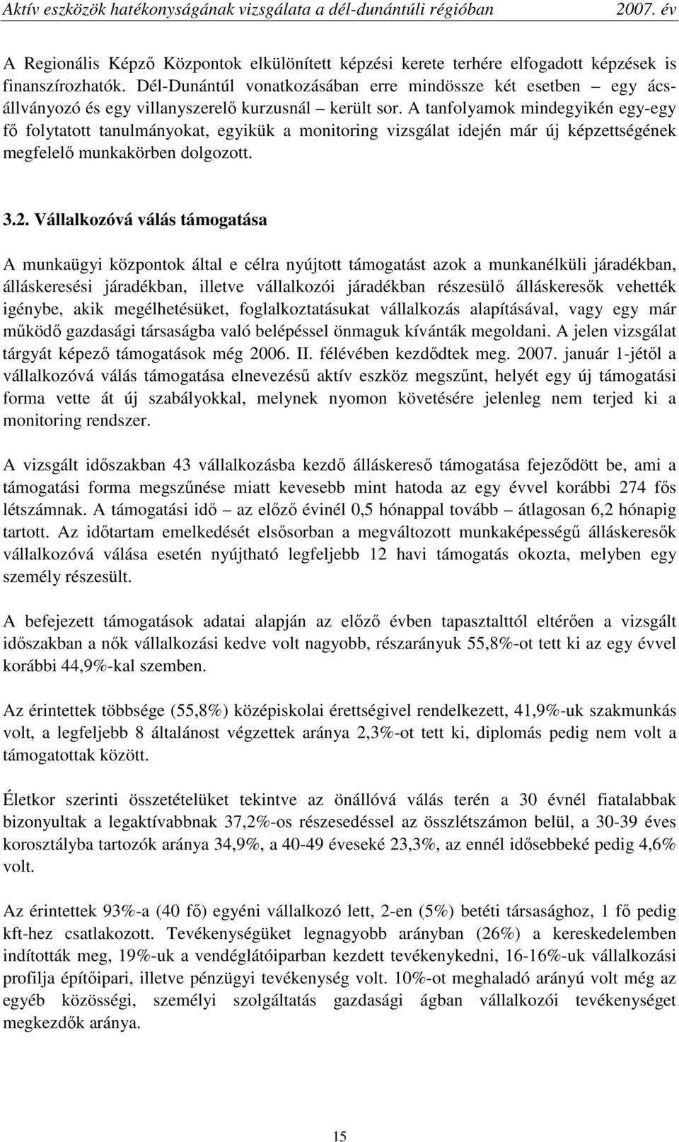 A tanfolyamok mindegyikén egy-egy fı folytatott tanulmányokat, egyikük a monitoring vizsgálat idején már új képzettségének megfelelı munkakörben dolgozott. 3.2.