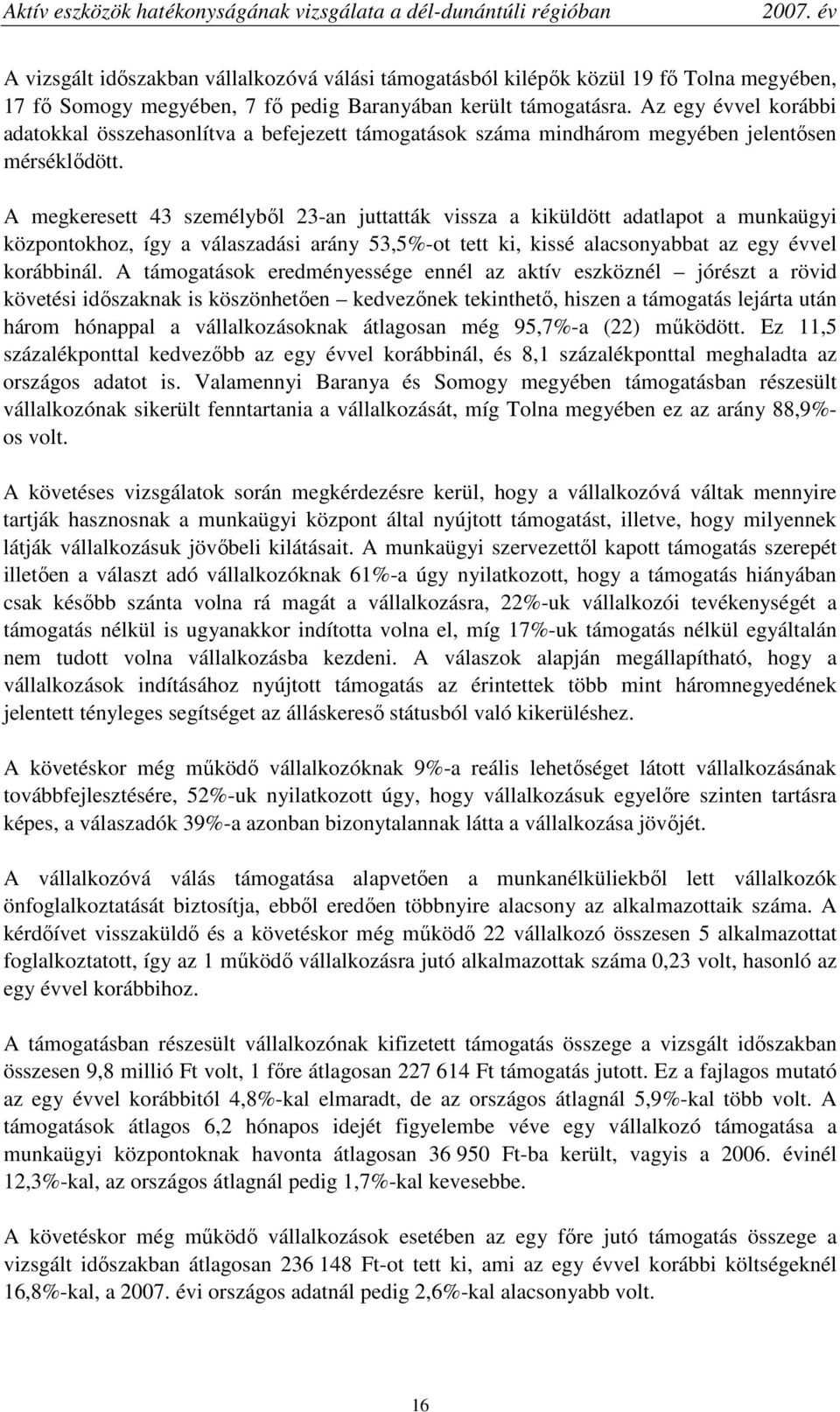 A megkeresett 43 személybıl 23-an juttatták vissza a kiküldött adatlapot a munkaügyi központokhoz, így a válaszadási arány 53,5%-ot tett ki, kissé alacsonyabbat az egy évvel korábbinál.