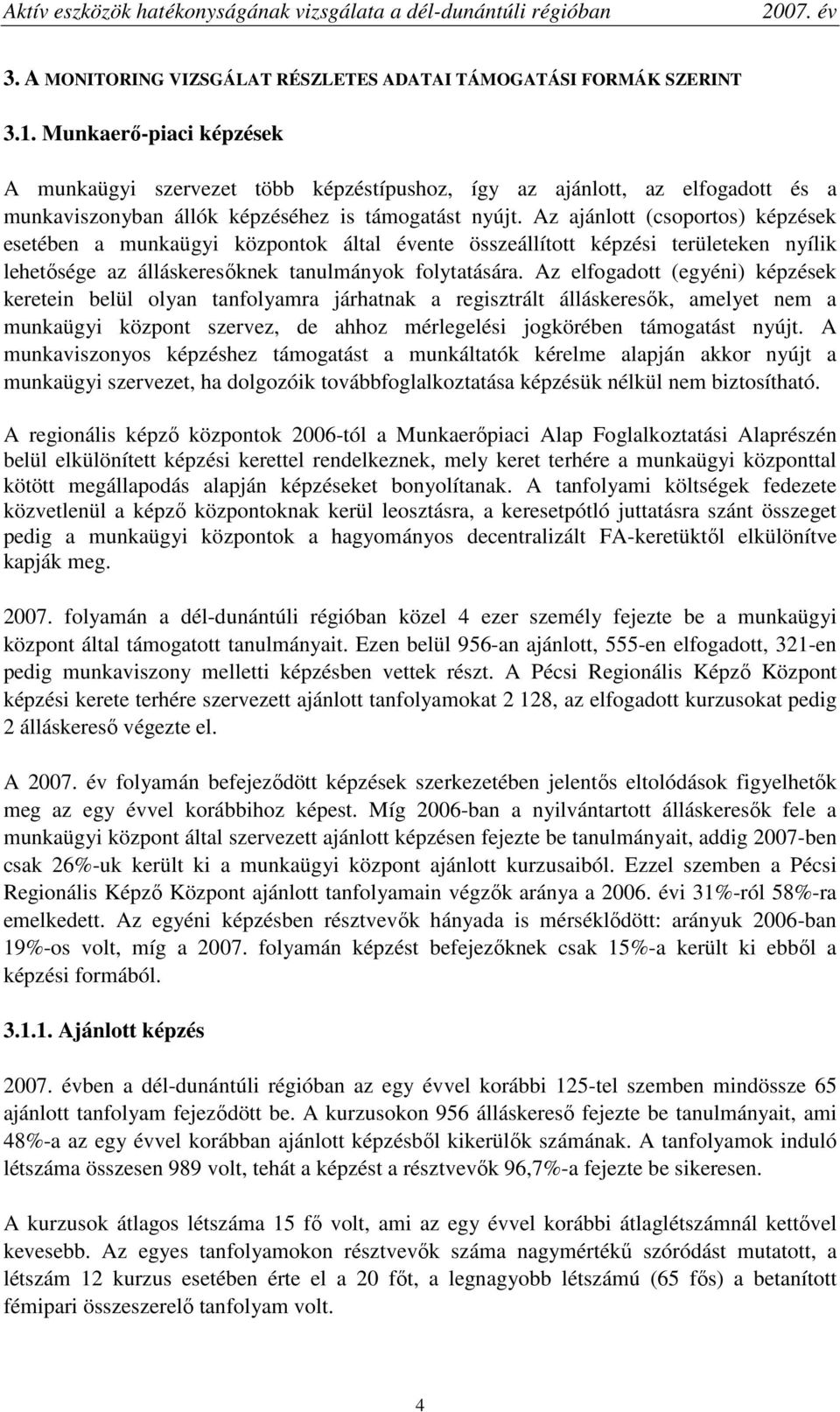 Az ajánlott (csoportos) képzések esetében a munkaügyi központok által évente összeállított képzési területeken nyílik lehetısége az álláskeresıknek tanulmányok folytatására.