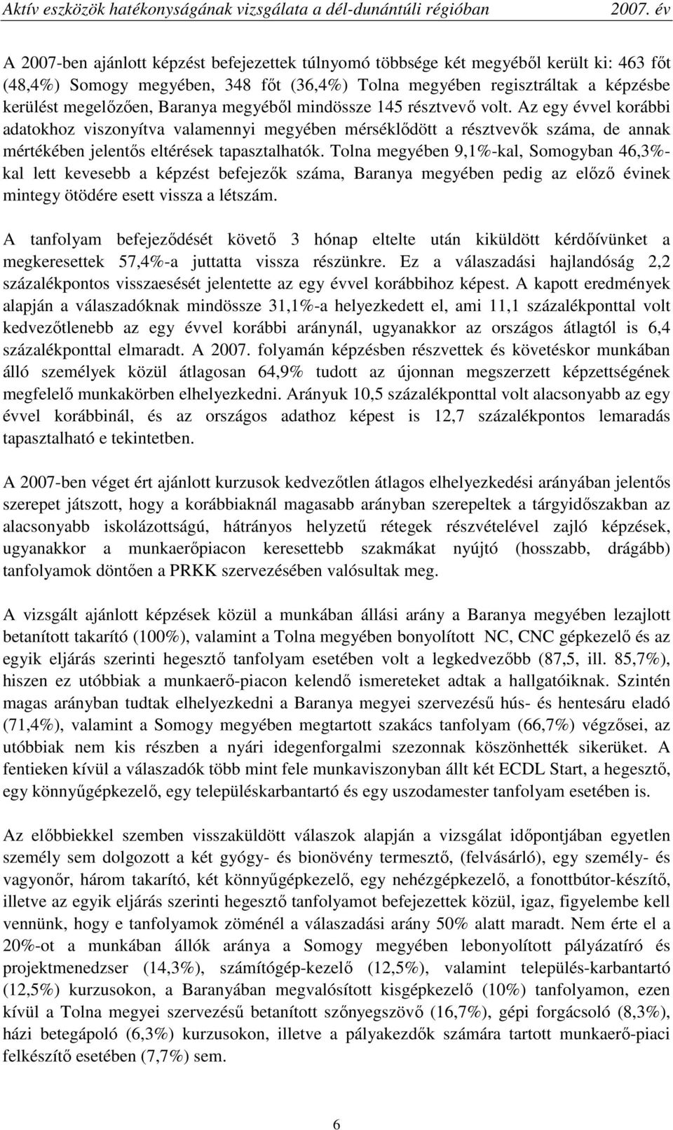 Tolna megyében 9,1%-kal, Somogyban 46,3%- kal lett kevesebb a képzést befejezık száma, Baranya megyében pedig az elızı évinek mintegy ötödére esett vissza a létszám.