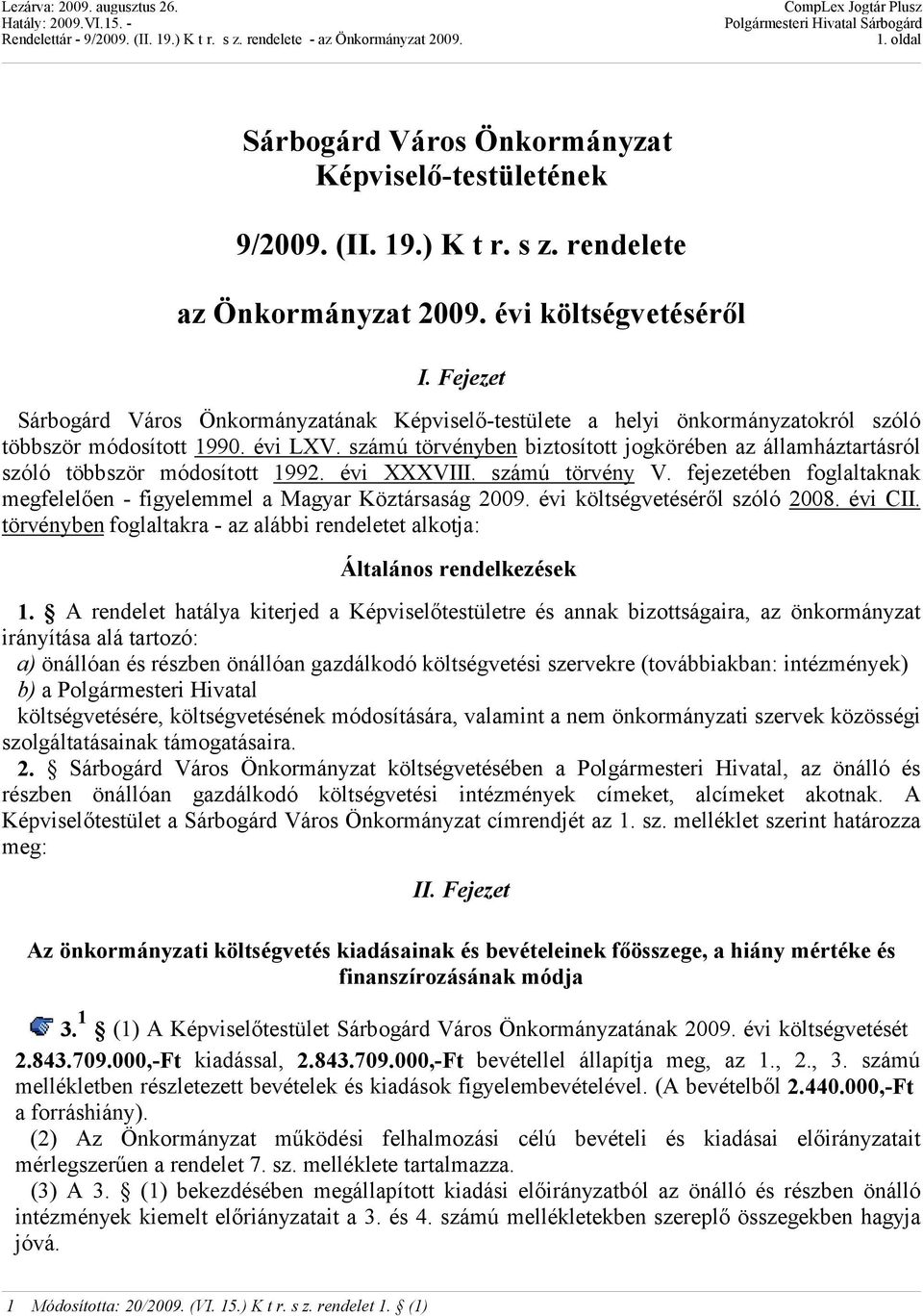 számú törvényben biztosított jogkörében az államháztartásról szóló többször módosított 1992. évi XXXVIII. számú törvény V. fejezetében foglaltaknak megfelelően - figyelemmel a Magyar Köztársaság 2009.