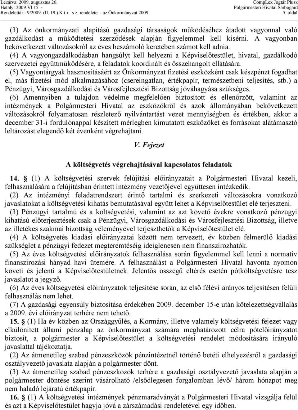 (4) A vagyongazdálkodásban hangsúlyt kell helyezni a Képviselőtestület, hivatal, gazdálkodó szervezetei együttműködésére, a feladatok koordinált és összehangolt ellátására.