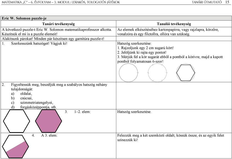 Minden pár készítsen egy garnitúra puzzle-t! 1. Szerkesszünk hatszöget! Vágjuk ki! Hatszög szerkesztése: 1. Rajzoljunk egy 2 cm sugarú kört! 2. Jelöljünk ki rajta egy pontot! 3.