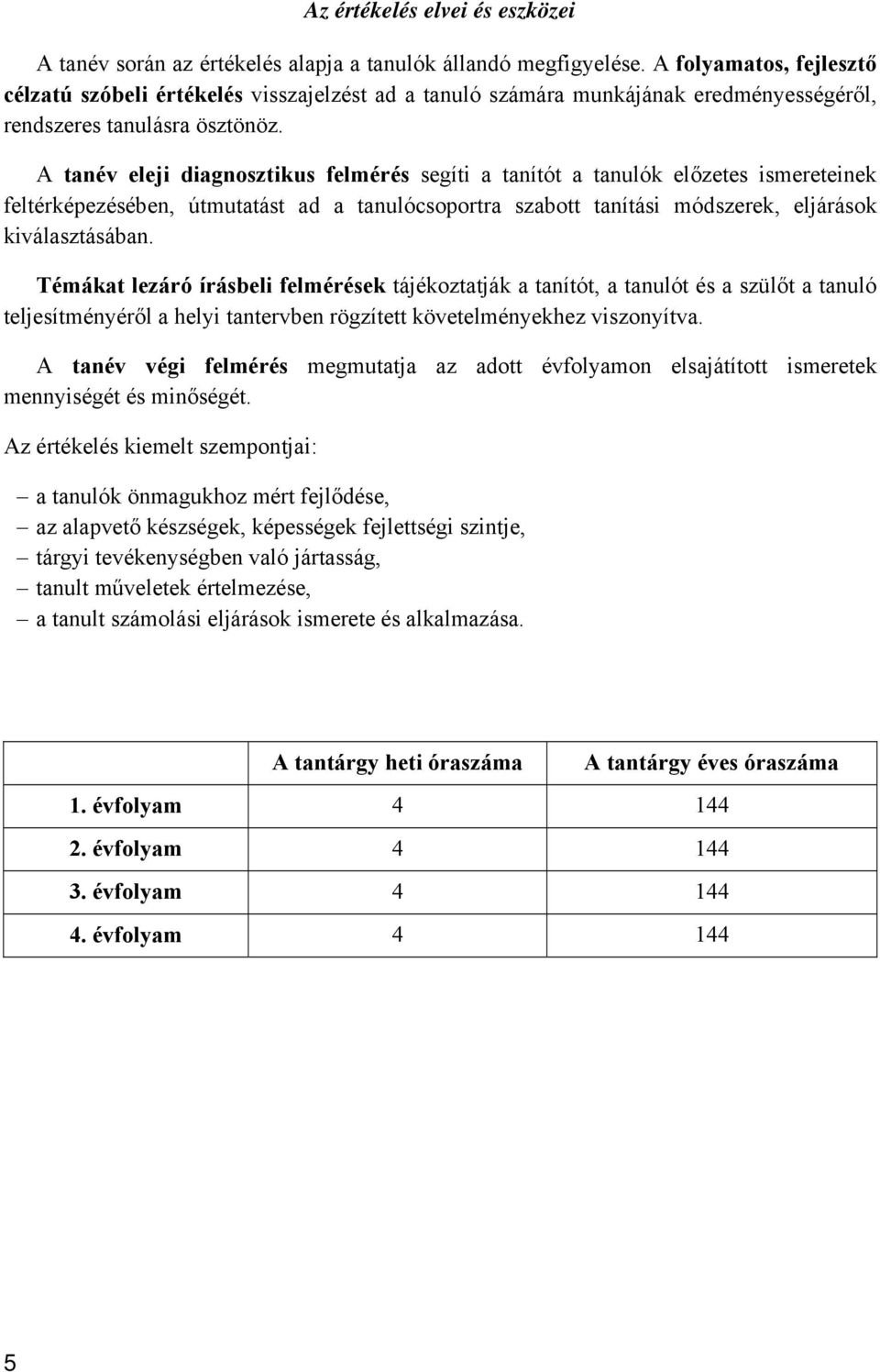 A tanév eleji diagnosztikus felmérés segíti a tanítót a tanulók előzetes ismereteinek feltérképezésében, útmutatást ad a tanulócsoportra szabott tanítási módszerek, eljárások kiválasztásában.