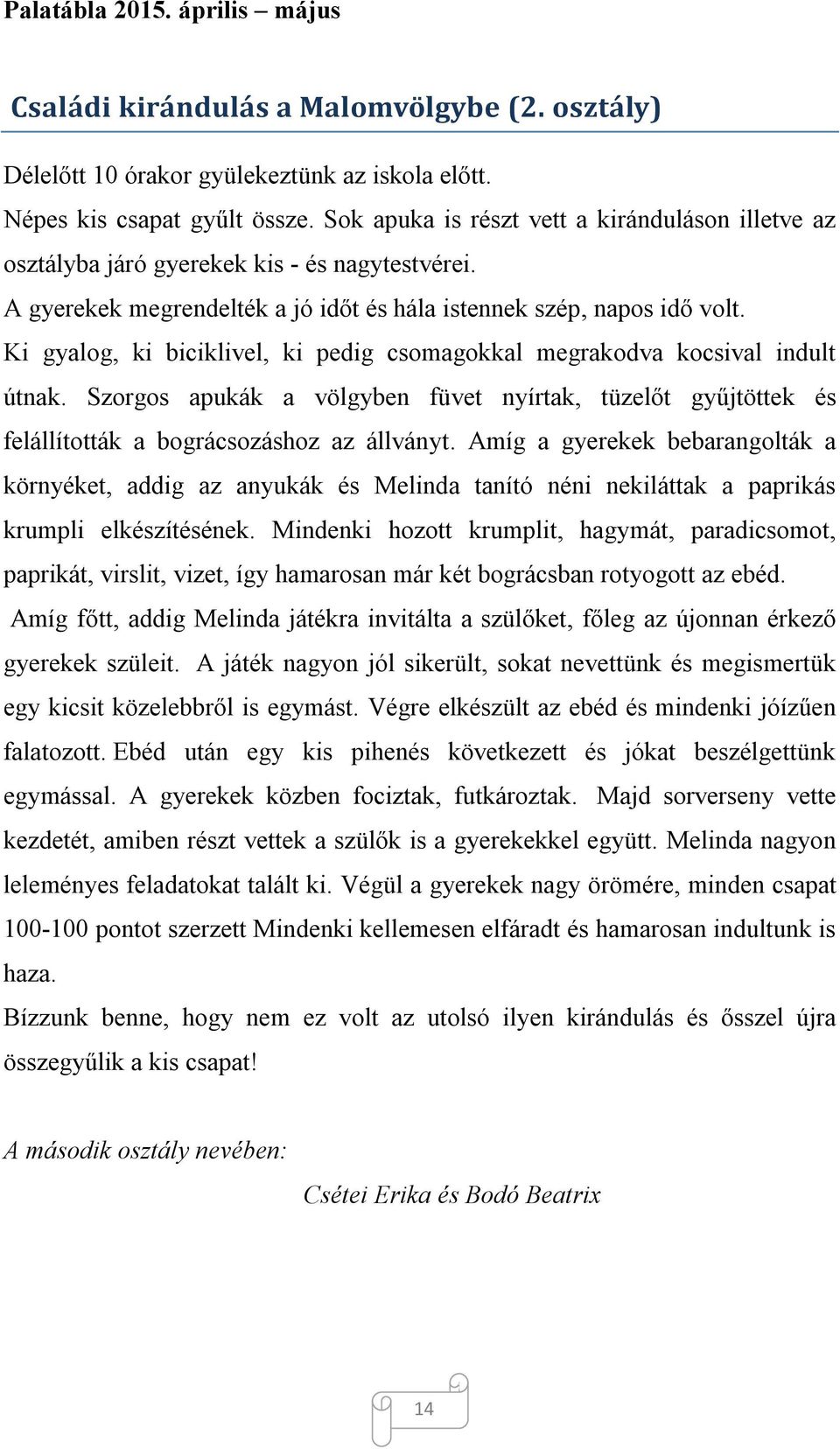 Ki gyalog, ki biciklivel, ki pedig csomagokkal megrakodva kocsival indult útnak. Szorgos apukák a völgyben füvet nyírtak, tüzelőt gyűjtöttek és felállították a bográcsozáshoz az állványt.