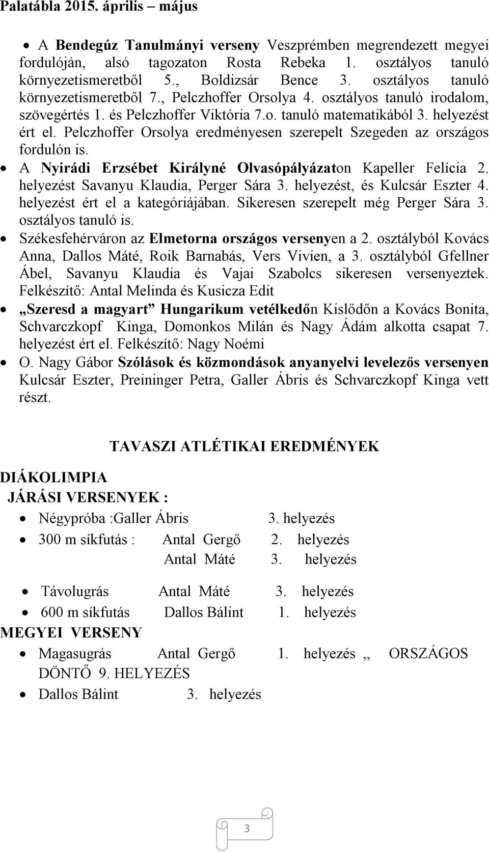 Pelczhoffer Orsolya eredményesen szerepelt Szegeden az országos fordulón is. A Nyirádi Erzsébet Királyné Olvasópályázaton Kapeller Felícia 2. helyezést Savanyu Klaudia, Perger Sára 3.