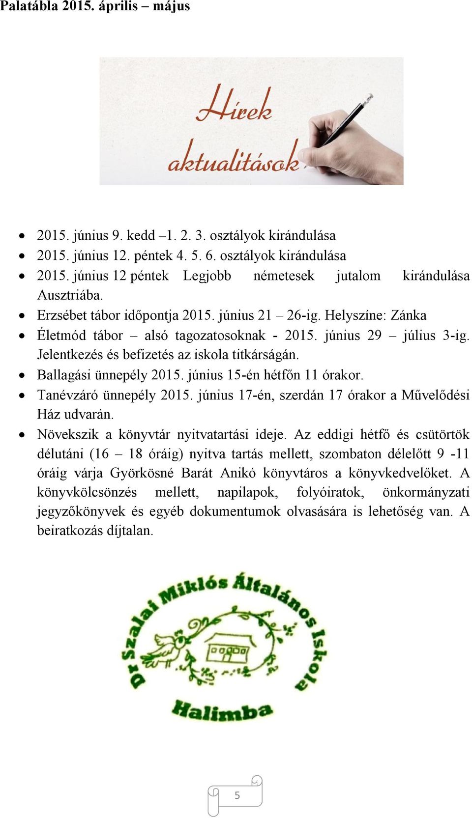 Ballagási ünnepély 2015. június 15-én hétfőn 11 órakor. Tanévzáró ünnepély 2015. június 17-én, szerdán 17 órakor a Művelődési Ház udvarán. Növekszik a könyvtár nyitvatartási ideje.