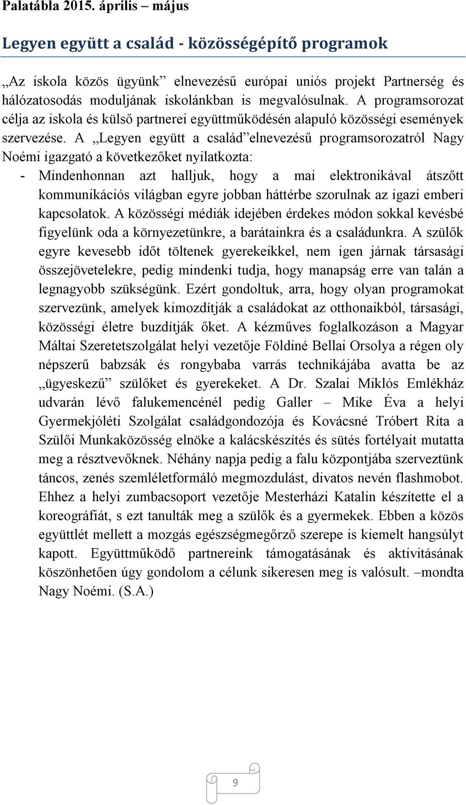 A Legyen együtt a család elnevezésű programsorozatról Nagy Noémi igazgató a következőket nyilatkozta: - Mindenhonnan azt halljuk, hogy a mai elektronikával átszőtt kommunikációs világban egyre jobban