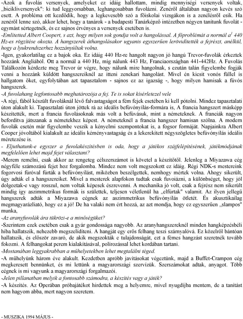 Ha zenéről lenne szó, akkor lehet, hogy a tanárok - a budapesti Tanárképző intézetben négyen tanítunk fuvolát - egymást sértegetnék, és ez sajnos érvényes a versenyek esetében is.