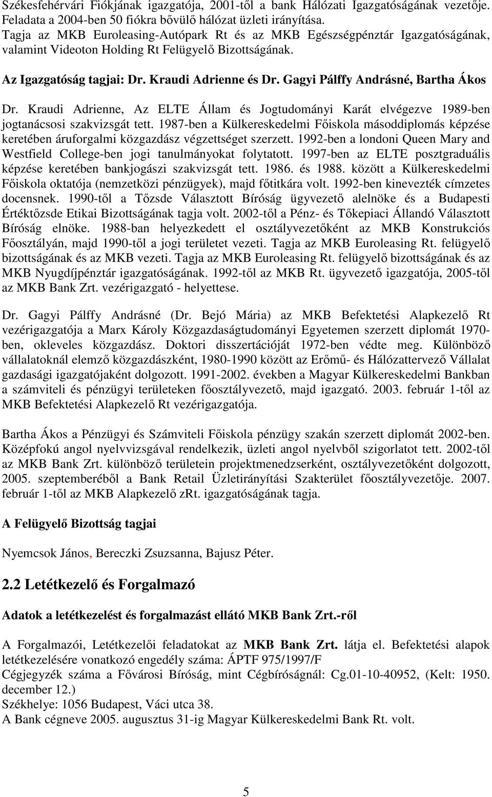 Gagyi Pálffy Andrásné, Bartha Ákos Dr. Kraudi Adrienne, Az ELTE Állam és Jogtudományi Karát elvégezve 1989-ben jogtanácsosi szakvizsgát tett.