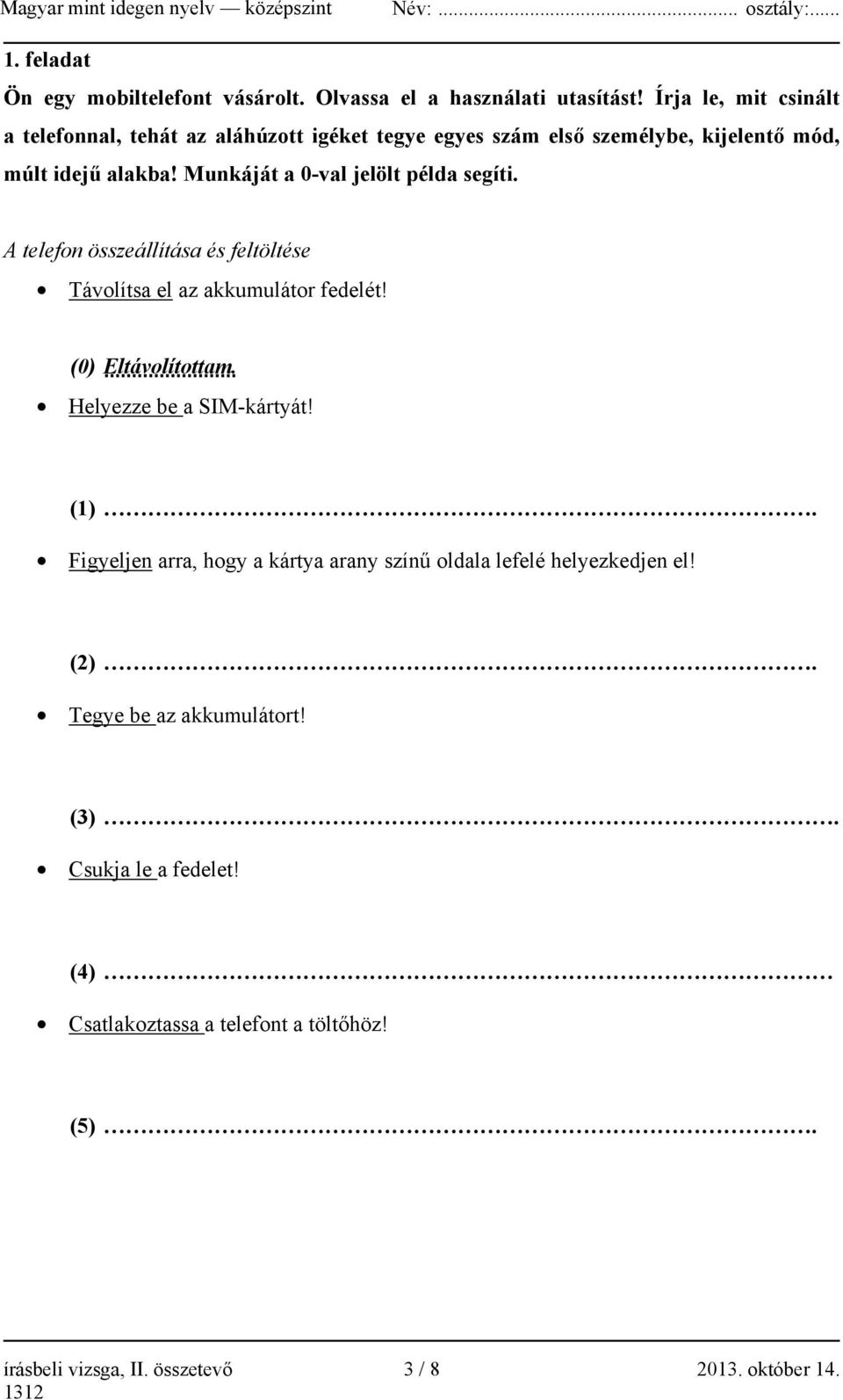 Munkáját a 0-val jelölt példa segíti. A telefon összeállítása és feltöltése Távolítsa el az akkumulátor fedelét! (0) Eltávolítottam.