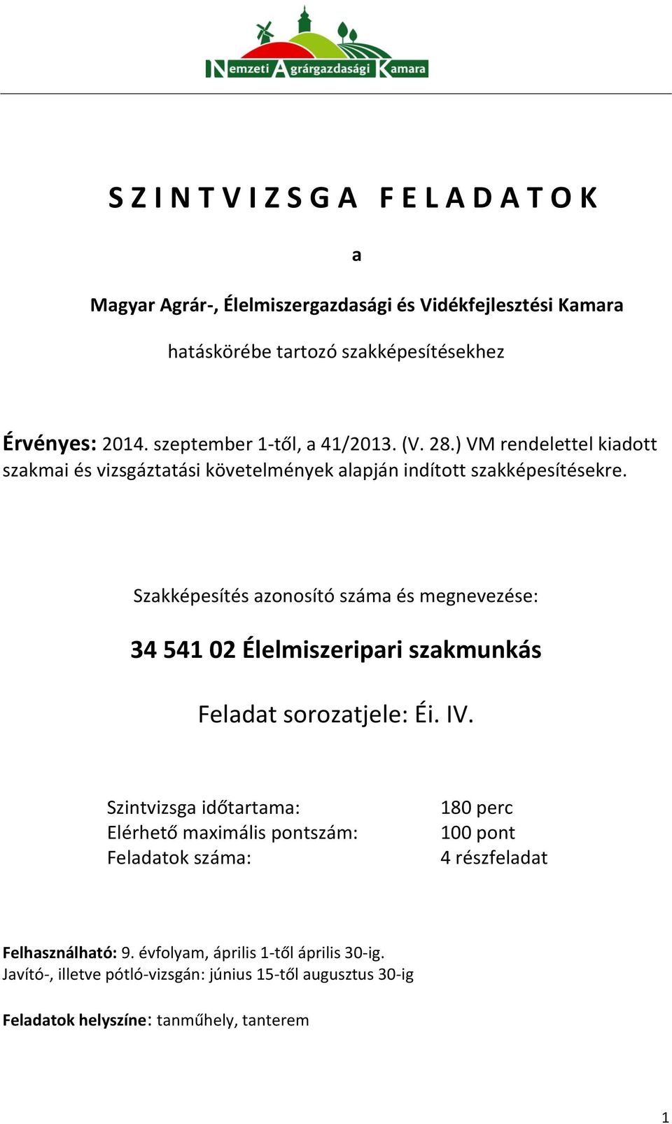 Szakképesítés azonosító száma és megnevezése: Szintvizsga időtartama: Elérhető maximális pontszám: Feladatok száma: 180 perc 100 pont 4