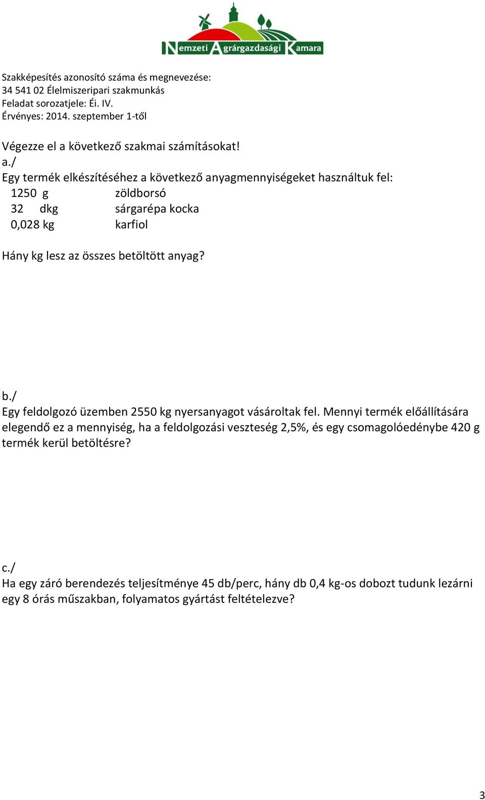 / Egy termék elkészítéséhez a következő anyagmennyiségeket használtuk fel: 1250 g zöldborsó 32 dkg sárgarépa kocka 0,028 kg karfiol Hány kg