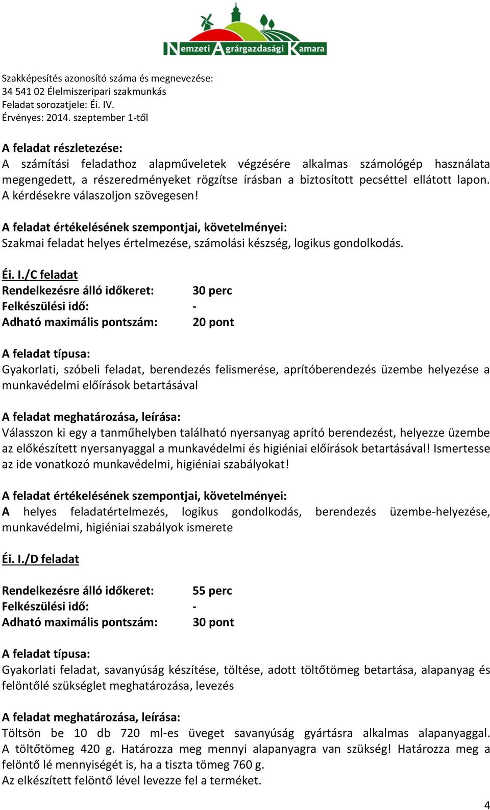 /C feladat Rendelkezésre álló időkeret: 30 perc Adható maximális pontszám: 20 pont A feladat típusa: Gyakorlati, szóbeli feladat, berendezés felismerése, aprítóberendezés üzembe helyezése a