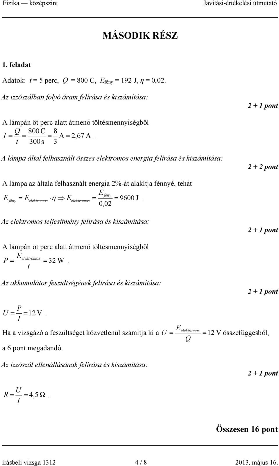 t 300 s 3 A lámpa által felhasznált összes elektromos energia felírása és kiszámítása: + pont A lámpa az általa felhasznált energia %-át alakítja fénnyé, tehát fény fény = elektromos η elektromos = =