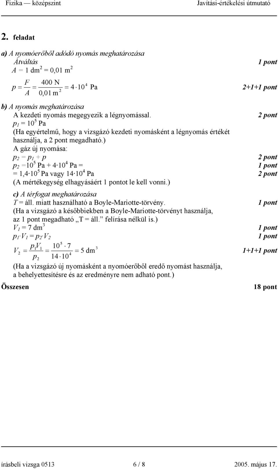 ) A gáz új nyomása: p = p 1 + p p =10 5 Pa + 4 10 4 Pa = = 1,4 10 5 Pa vagy 14 10 4 Pa (A mértékegység elhagyásáért ot le kell vonni.) c) A térfogat meghatározása T = áll.