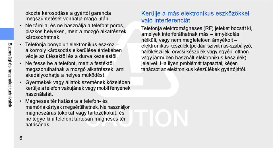 Telefonja bonyolult elektronikus eszköz a komoly károsodás elkerülése érdekében védje az ütésektől és a durva kezeléstől.