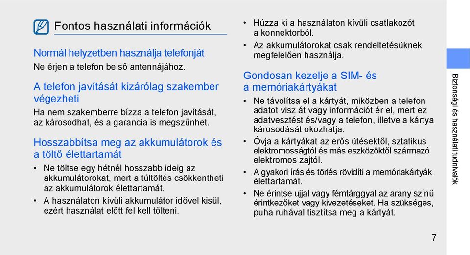 Hosszabbítsa meg az akkumulátorok és a töltő élettartamát Ne töltse egy hétnél hosszabb ideig az akkumulátorokat, mert a túltöltés csökkentheti az akkumulátorok élettartamát.