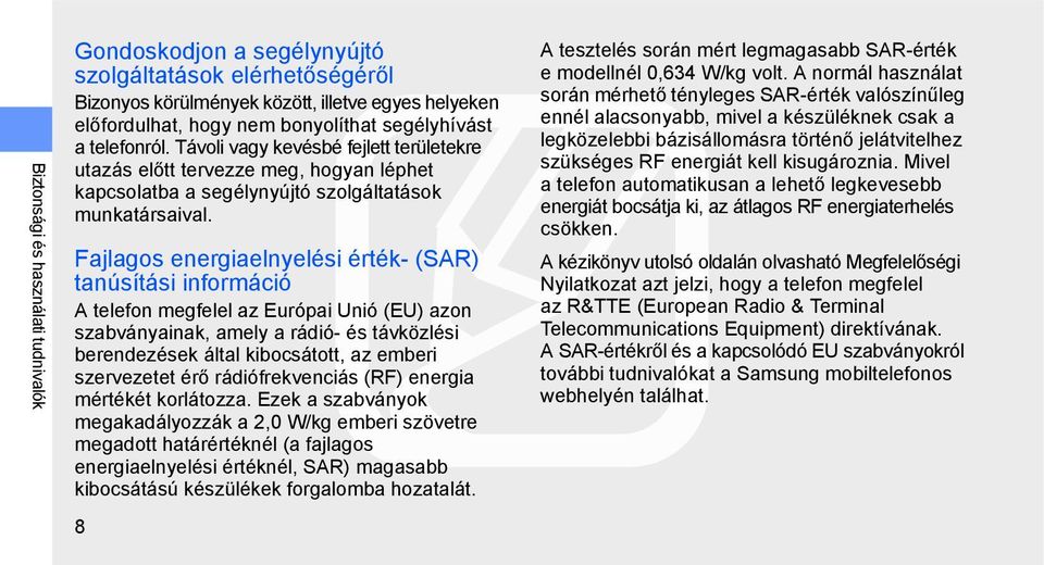 Fajlagos energiaelnyelési érték- (SAR) tanúsítási információ A telefon megfelel az Európai Unió (EU) azon szabványainak, amely a rádió- és távközlési berendezések által kibocsátott, az emberi