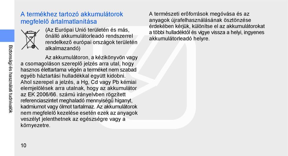 Ahol szerepel a jelzés, a Hg, Cd vagy Pb kémiai elemjelölések arra utalnak, hogy az akkumulátor az EK 2006/66.