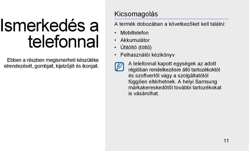 Felhasználói kézikönyv A telefonnal kapott egységek az adott régióban rendelkezésre álló tartozékoktól és