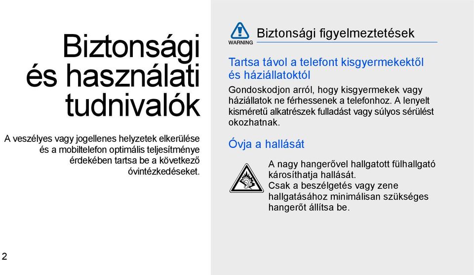 Biztonsági figyelmeztetések Tartsa távol a telefont kisgyermekektől és háziállatoktól Gondoskodjon arról, hogy kisgyermekek vagy háziállatok ne