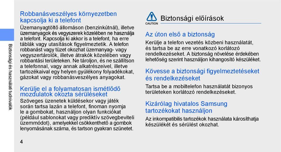 A telefon robbanást vagy tüzet okozhat üzemanyag- vagy vegyszertárolók, illetve átrakók közelében vagy robbantási területeken.
