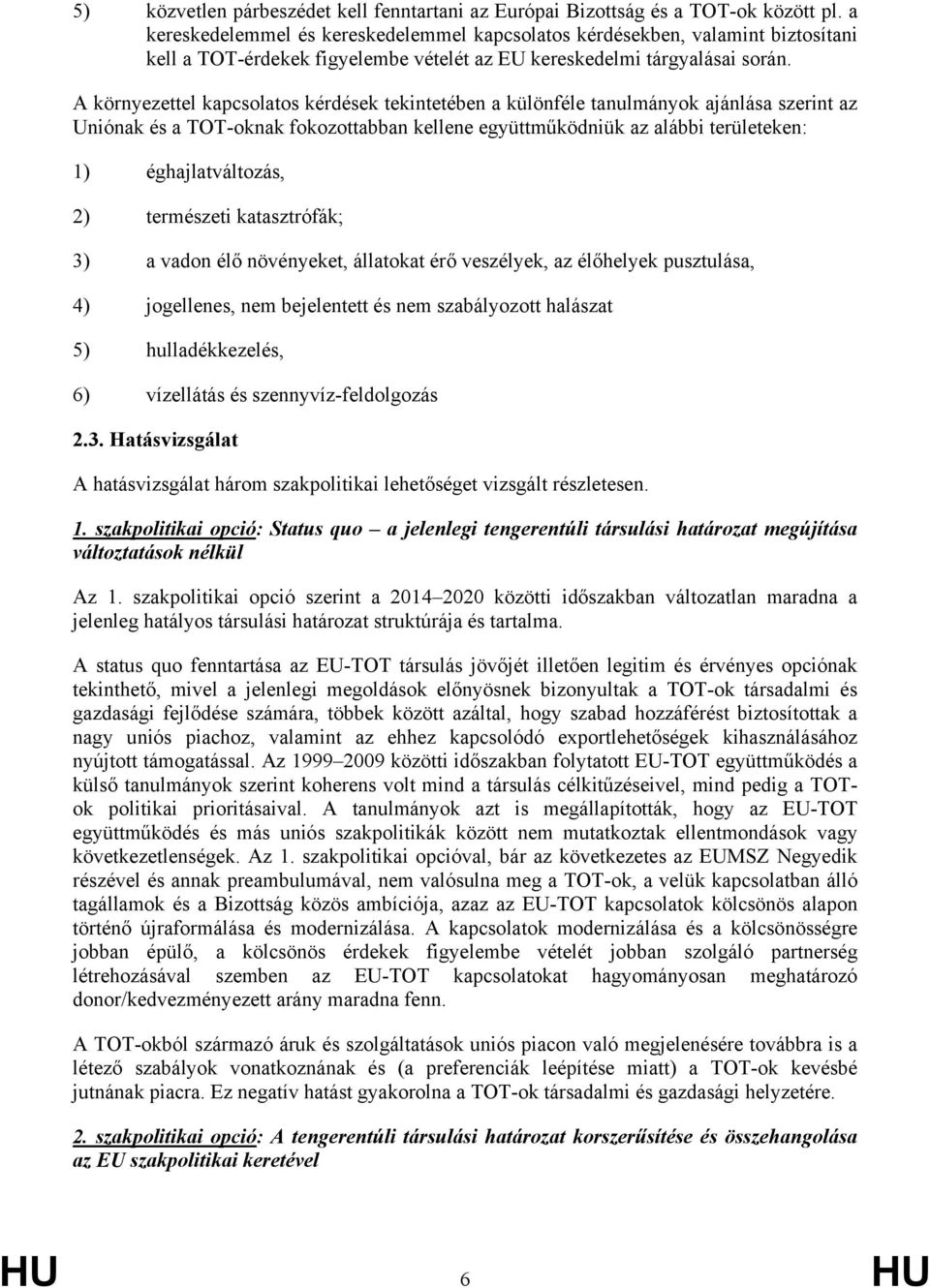 A környezettel kapcsolatos kérdések tekintetében a különféle tanulmányok ajánlása szerint az Uniónak és a TOT-oknak fokozottabban kellene együttműködniük az alábbi területeken: 1) éghajlatváltozás,