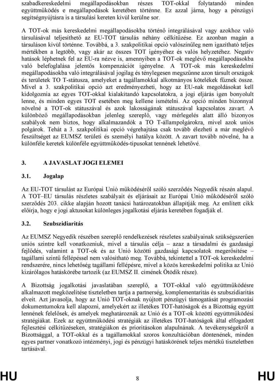 A TOT-ok más kereskedelmi megállapodásokba történő integrálásával azokhoz való társulásával teljesíthető az EU-TOT társulás néhány célkitűzése. Ez azonban magán a társuláson kívül történne.