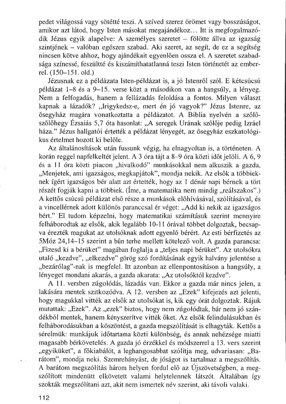 Aki szeret, az segít, de ez a segítség nincsen kötve ahhoz, hogy ajándékait egyenlően ossza el. A szeretet szabadsága színessé, feszültté és kiszámíthatatlanná teszi Isten történetét az emberrel.