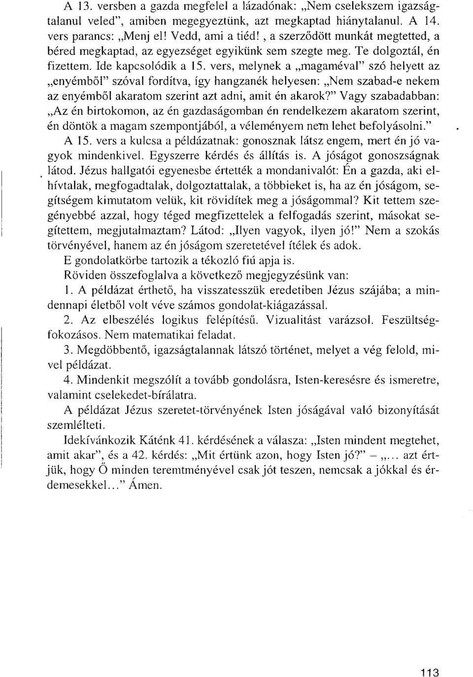 vers, melynek a magaméval" szó helyett az enyémből" szóval fordítva, így hangzanék helyesen: Nem szabad-e nekem az enyémből akaratom szerint azt adni, amit én akarok?