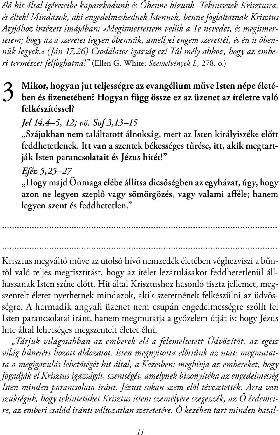 szerettél, és én is őbennük legyek.«(ján 17,26) Csodálatos igazság ez! Túl mély ahhoz, hogy az emberi természet felfoghatná! (Ellen G. White: Szemelvények I., 278. o.