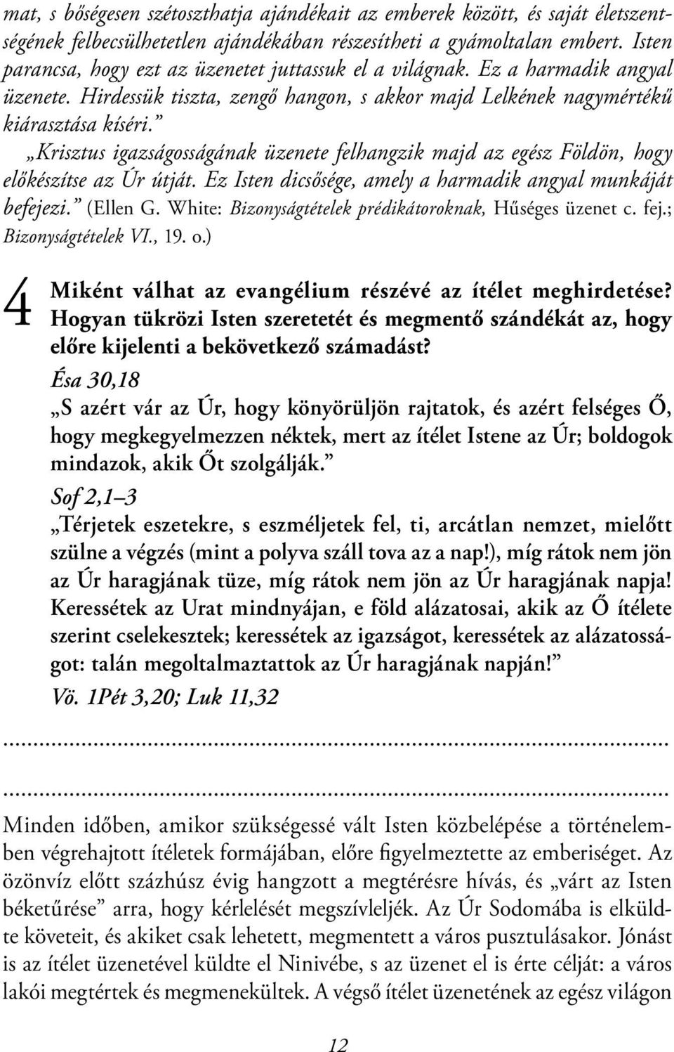 Krisztus igazságosságának üzenete felhangzik majd az egész Földön, hogy előkészítse az Úr útját. Ez Isten dicsősége, amely a harmadik angyal munkáját befejezi. (Ellen G.