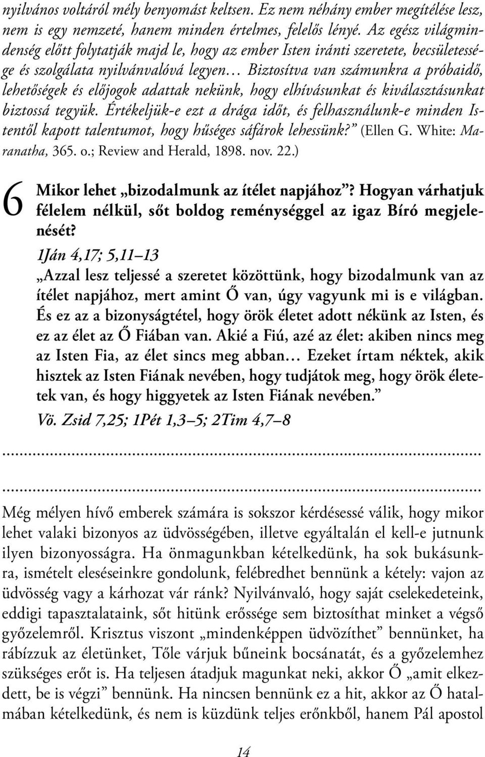 adattak nekünk, hogy elhívásunkat és kiválasztásunkat biztossá tegyük. Értékeljük-e ezt a drága időt, és felhasználunk-e minden Istentől kapott talentumot, hogy hűséges sáfárok lehessünk? (Ellen G.