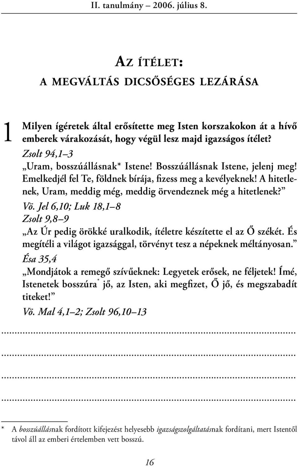 A hitetlenek, Uram, meddig még, meddig örvendeznek még a hitetlenek? Vö. Jel 6,10; Luk 18,1 8 Zsolt 9,8 9 Az Úr pedig örökké uralkodik, ítéletre készítette el az Ő székét.
