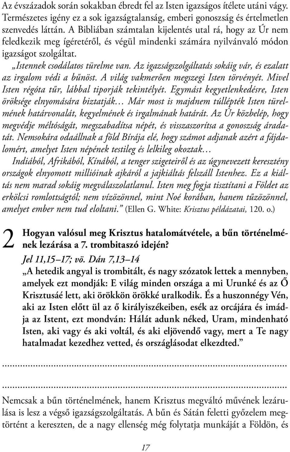 Az igazságszolgáltatás sokáig vár, és ezalatt az irgalom védi a bűnöst. A világ vakmerően megszegi Isten törvényét. Mivel Isten régóta tűr, lábbal tiporják tekintélyét.