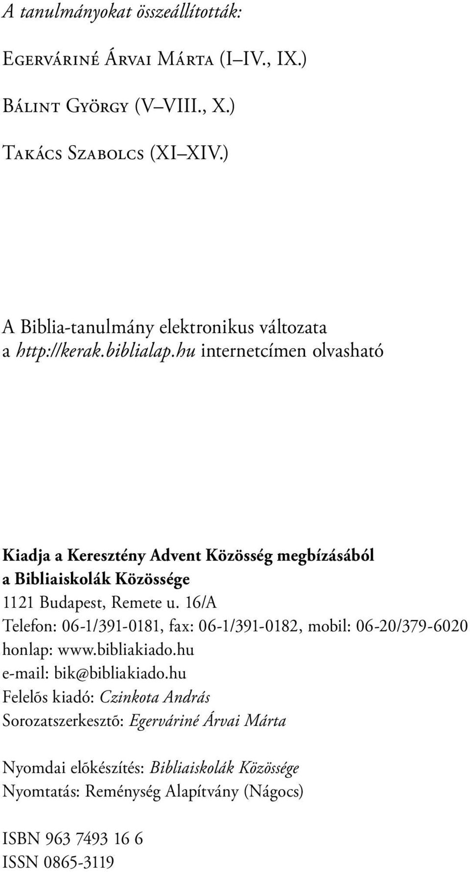 hu internetcímen ol vas ha tó Kiadja a Keresztény Advent Közösség megbízásából a Bibliaiskolák Közössége 1121 Bu da pest, Re me te u.