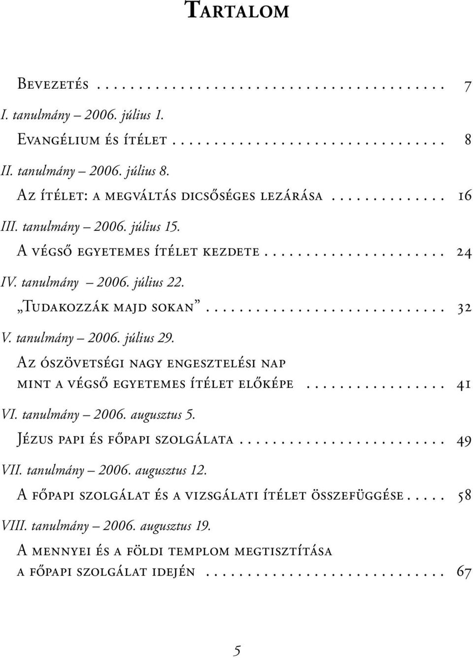 Tudakozzák majd sokan............................. 32 V. tanulmány 2006. július 29. Az ószövetségi nagy engesztelési nap mint a végső egyetemes ítélet előképe................. 41 VI. tanulmány 2006. augusztus 5.