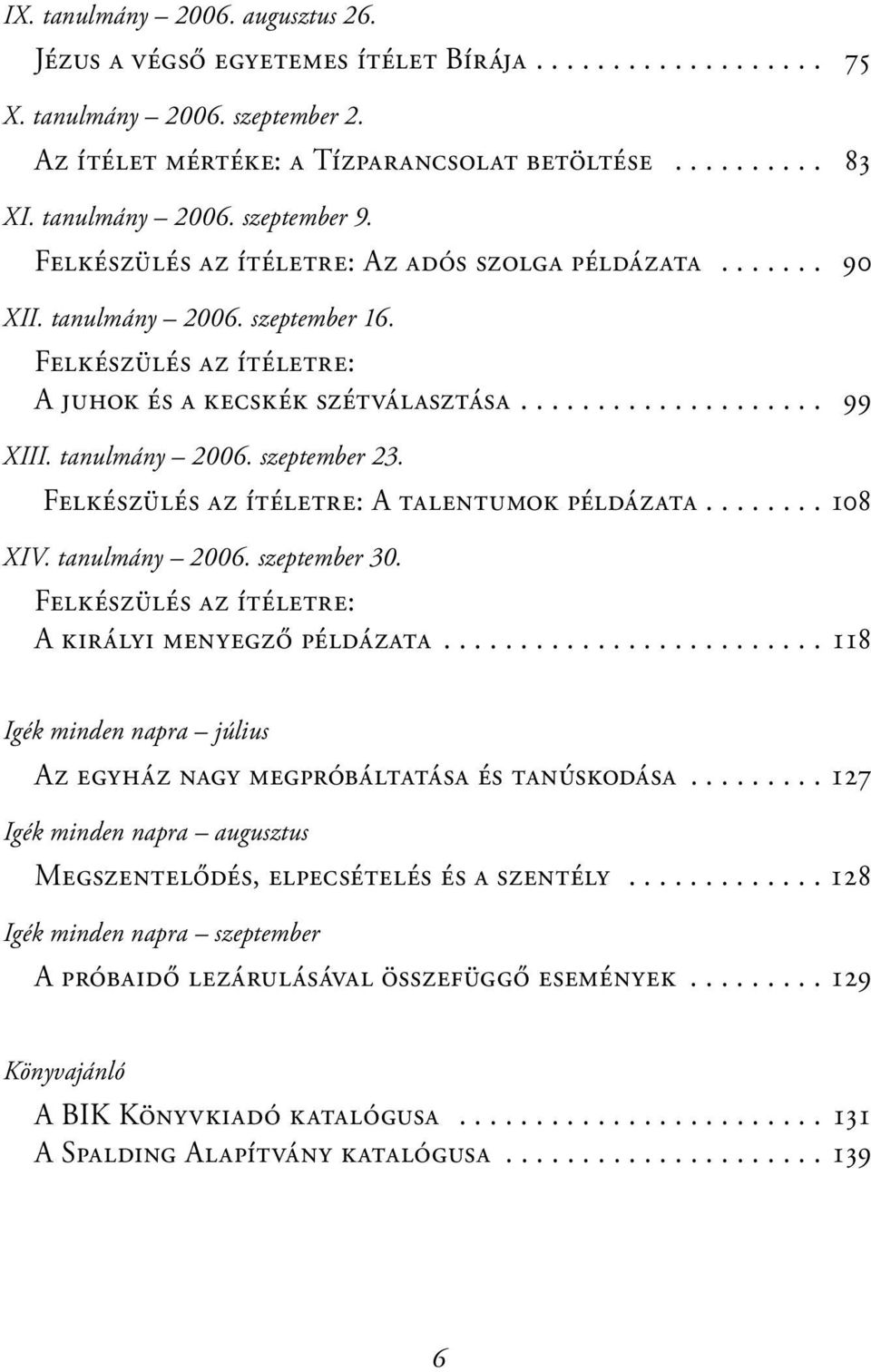 tanulmány 2006. szeptember 23. Felkészülés az ítéletre: A talentumok példázata........ 108 XIV. tanulmány 2006. szeptember 30. Felkészülés az ítéletre: A királyi menyegző példázata.