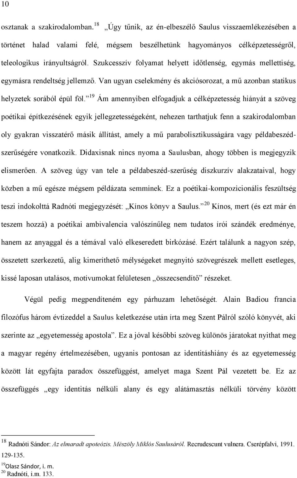 19 Ám amennyiben elfogadjuk a célképzetesség hiányát a szöveg poétikai építkezésének egyik jellegzetességeként, nehezen tarthatjuk fenn a szakirodalomban oly gyakran visszatérő másik állítást, amely