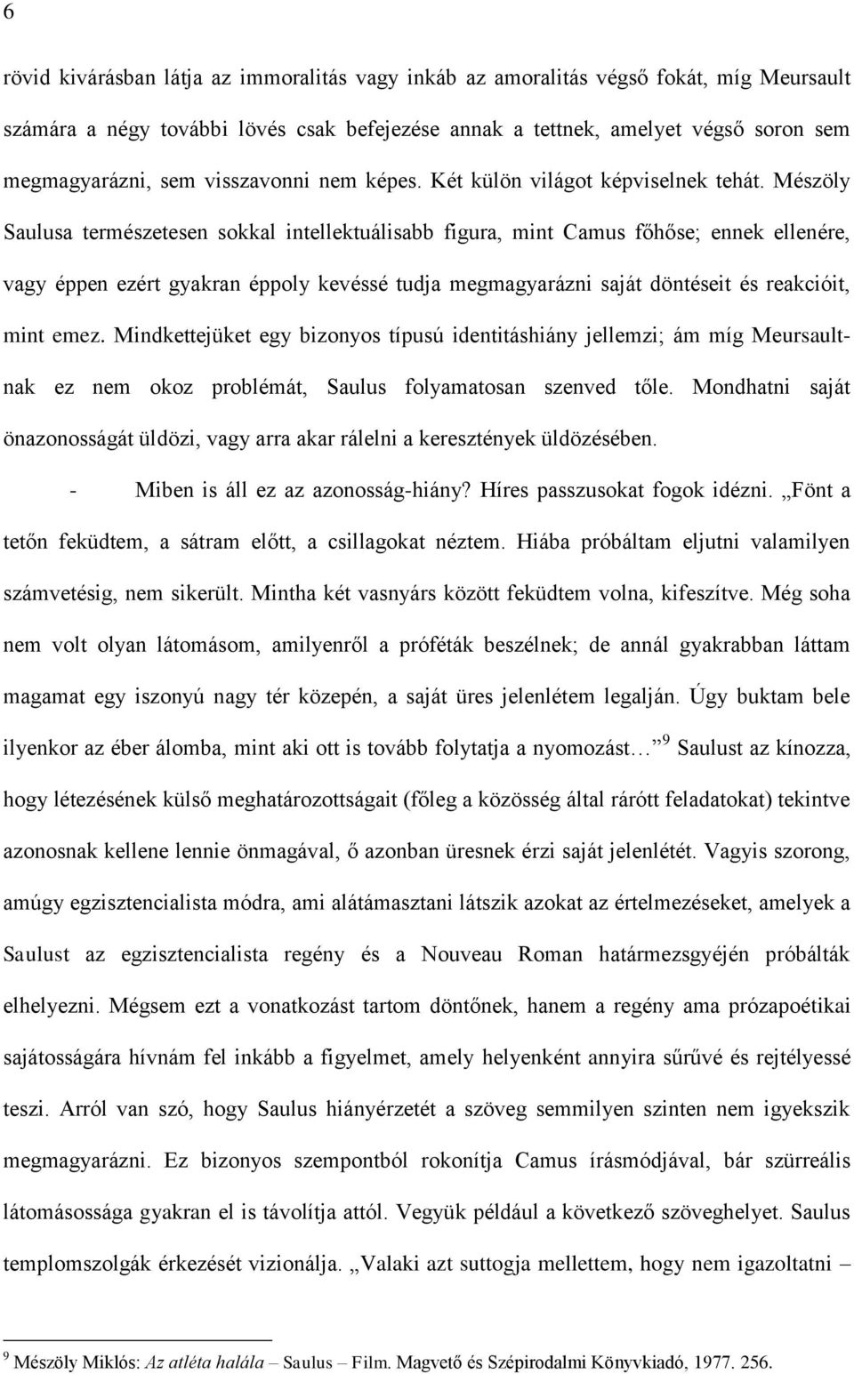 Mészöly Saulusa természetesen sokkal intellektuálisabb figura, mint Camus főhőse; ennek ellenére, vagy éppen ezért gyakran éppoly kevéssé tudja megmagyarázni saját döntéseit és reakcióit, mint emez.