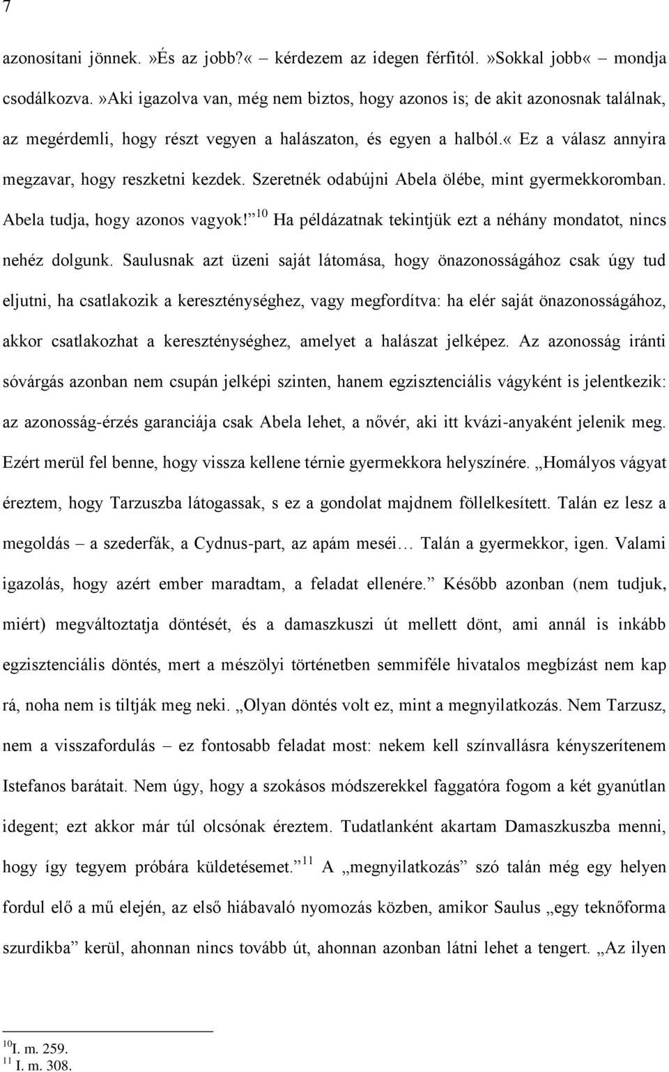 Szeretnék odabújni Abela ölébe, mint gyermekkoromban. Abela tudja, hogy azonos vagyok! 10 Ha példázatnak tekintjük ezt a néhány mondatot, nincs nehéz dolgunk.